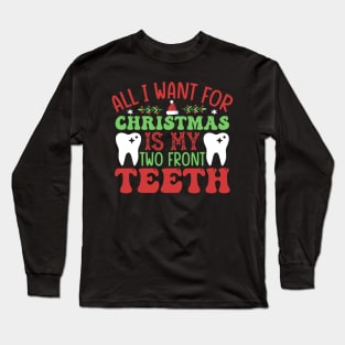 All I Want for Christmas Is My Two Front Teeth Long Sleeve T-Shirt